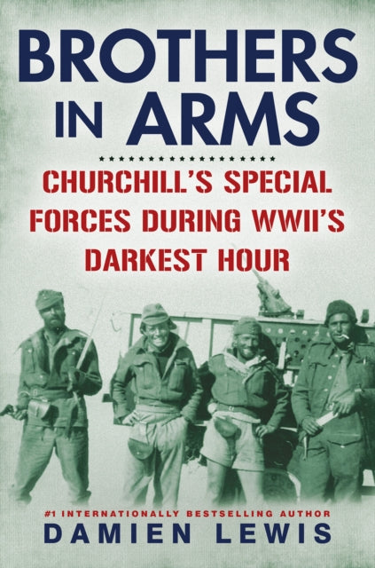 Brothers in Arms: Churchill's Special Forces During WWII's Darkest Hour