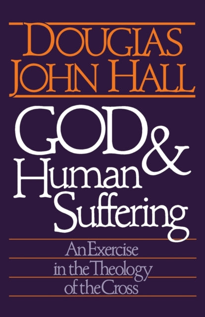 God and Human Suffering: An Exercise in the Theology of the Cross