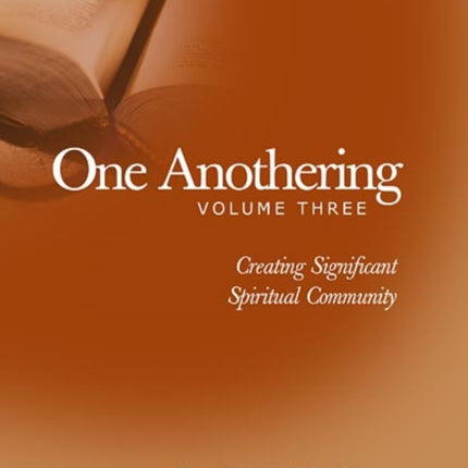 One Anothering, Volume 3: Creating Significant Spiritual Community