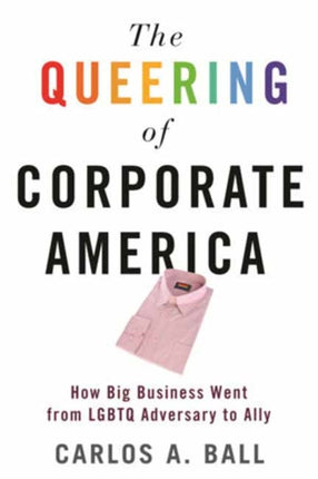 The Queering of Corporate America: How Big Business Went from LGBTQ Adversary to Ally