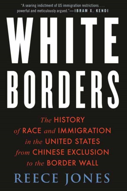 White Borders: The History of Race and Immigration in the United States from Chinese Exclusion to the Border Wall