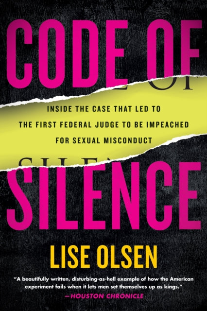 Code of Silence: Sexual Misconduct by Federal Judges, the Secret System That Protects Them, and t he Women Who Blew the Whistle