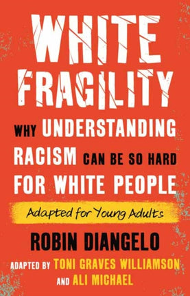 White Fragility: Why Understanding Racism Can Be So Hard for White People (Adapted for Young Adults)