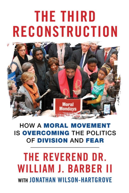 The Third Reconstruction: How a Moral Movement Is Overcoming the Politics of Division and Fear