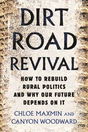 Dirt Road Revival: How to Rebuild Rural Politics and Why Our Future Depends On It