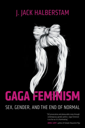 Gaga Feminism: Sex, Gender, and the End of Normal