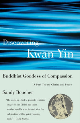 Discovering Kwan Yin Buddhist Goddess of Compassion A Path Toward Clarity and Peace