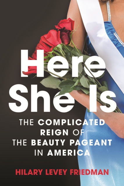 Here She Is: The Complicated Reign of the Beauty Pageant in America