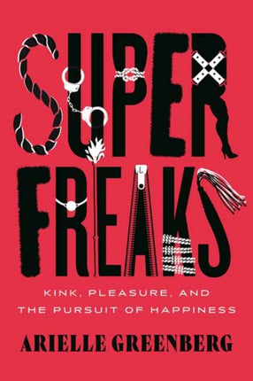 Superfreaks: Kink, Pleasure, and the Pursuit of Happiness