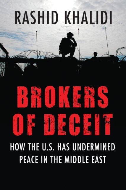 Brokers of Deceit: How the U.S. Has Undermined Peace in the Middle East