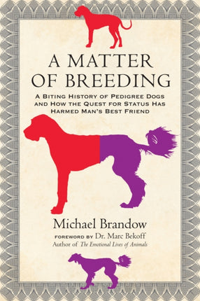 A Matter of Breeding: A Biting History of Pedigree Dogs and How the Quest for Status Has Harmed Man's Best Friend