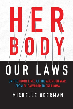 Her Body, Our Laws: On the Frontlines of the Abortion Wars, from El Salvador to Oklahoma