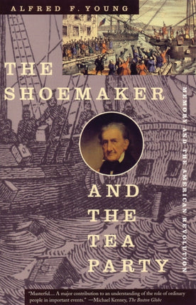 The Shoemaker and the Tea Party: Memory and the American Revolution