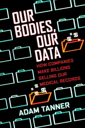 Our Bodies, Our Data: How Companies Make Billions Selling Our Medical Records