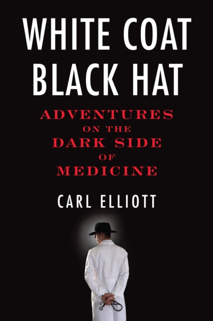 White Coat, Black Hat: Adventures on the Dark Side of Medicine