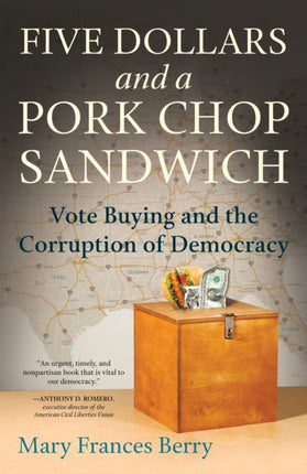 Five Dollars and a Pork Chop Sandwich: Vote Buying and the Corruption of Democracy