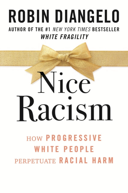 Nice Racism: How Progressive White People Perpetuate Racial Harm