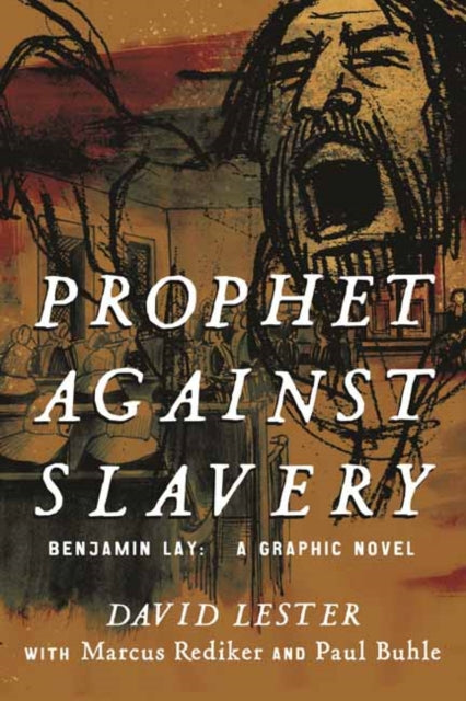 Prophet Against Slavery: Benjamin Lay, A Graphic History