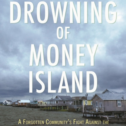 The Drowning of Money Island: A Forgotten Community's Fight Against the Rising Seas Forever Changing Coastal America