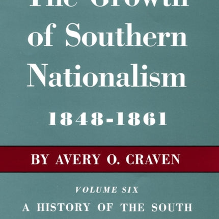 The Growth of Southern Nationalism, 1848-1861: A History of the South