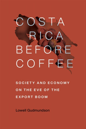 Costa Rica Before Coffee Society and Economy on the Eve of the Export Boom