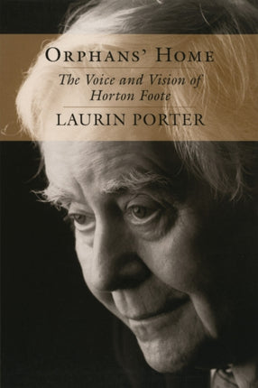 Orphans Home The Voice and Vision of Horton Foote