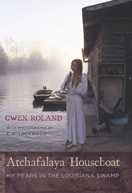 Atchafalaya Houseboat: My Years in the Louisiana Swamp