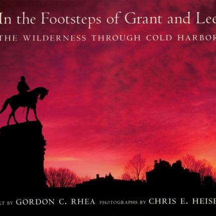 In the Footsteps of Grant and Lee: The Wilderness through Cold Harbor