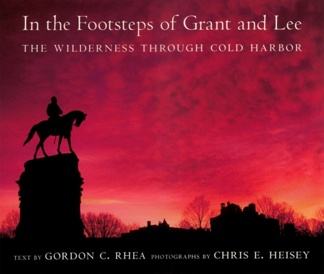 In the Footsteps of Grant and Lee: The Wilderness through Cold Harbor