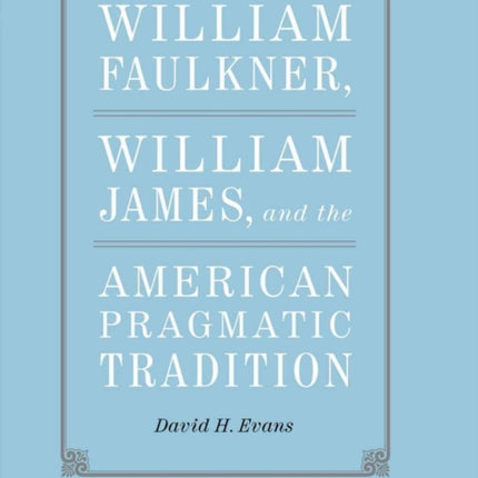 William Faulkner, William James, and the American Pragmatic Tradition