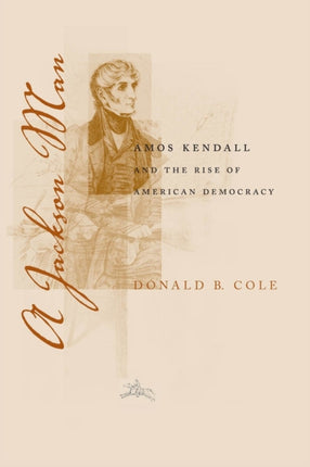 A Jackson Man Amos Kendall and the Rise of