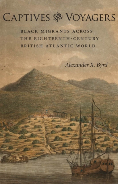 Captives and Voyagers: Black Migrants across the Eighteenth-Century British Atlantic World