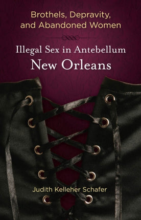 Brothels Depravity and Abandoned Women Illegal Sex in Antebellum New Orleans