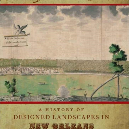 Public Spaces, Private Gardens: A History of Designed Landscapes in New Orleans