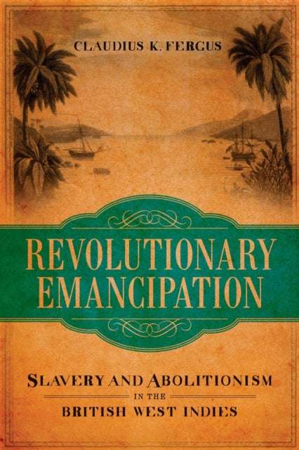 Revolutionary Emancipation: Slavery and Abolitionism in the British West Indies