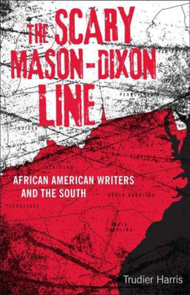 The Scary MasonDixon Line African American Writers and the South Southern Literary Studies
