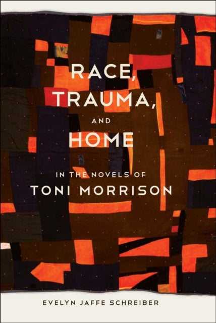 Race, Trauma, and Home in the Novels of Toni Morrison