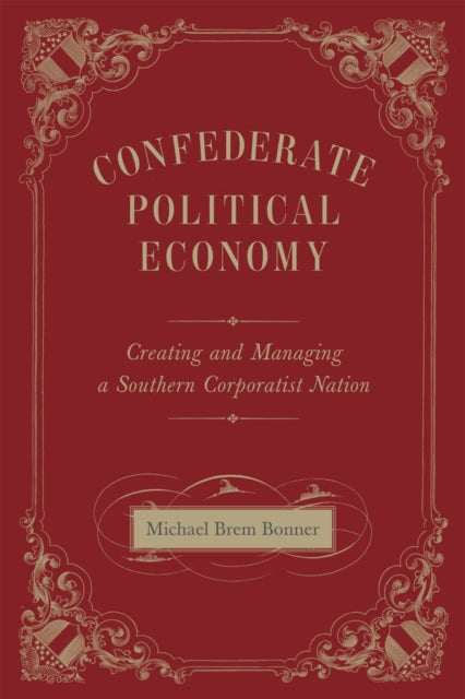 Confederate Political Economy: Creating and Managing a Southern Corporatist Nation