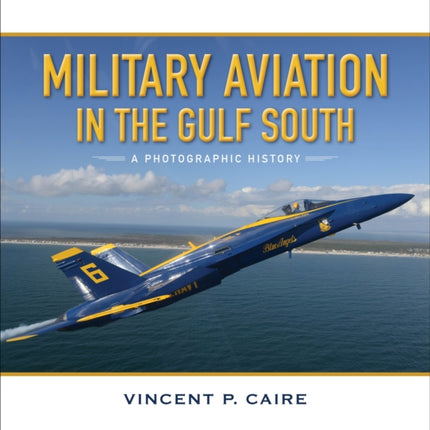 Military Aviation in the Gulf South: A Photographic History