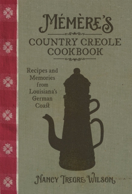 Mémère’s Country Creole Cookbook: Recipes and Memories from Louisiana's German Coast