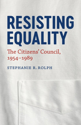 Resisting Equality The Citizens Council 19541989