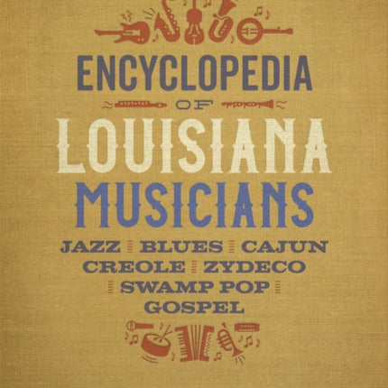 Encyclopedia of Louisiana Musicians: Jazz, Blues, Cajun, Creole, Zydeco, Swamp Pop, and Gospel