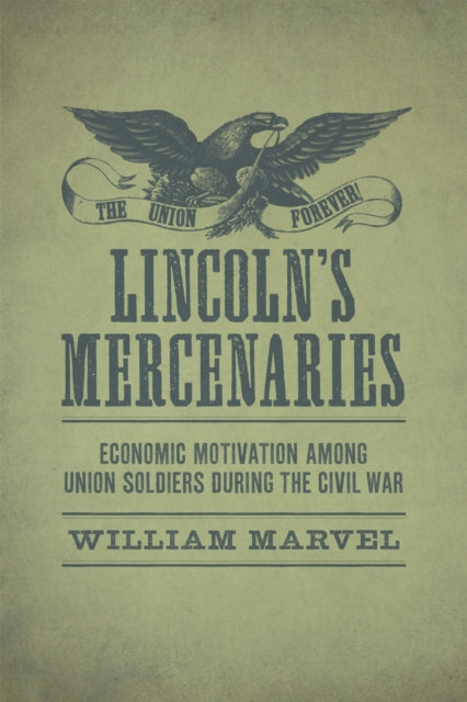 Lincoln's Mercenaries: Economic Motivation among Union Soldiers during the Civil War