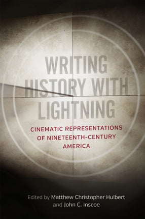 Writing History with Lightning: Cinematic Representations of Nineteenth-Century America