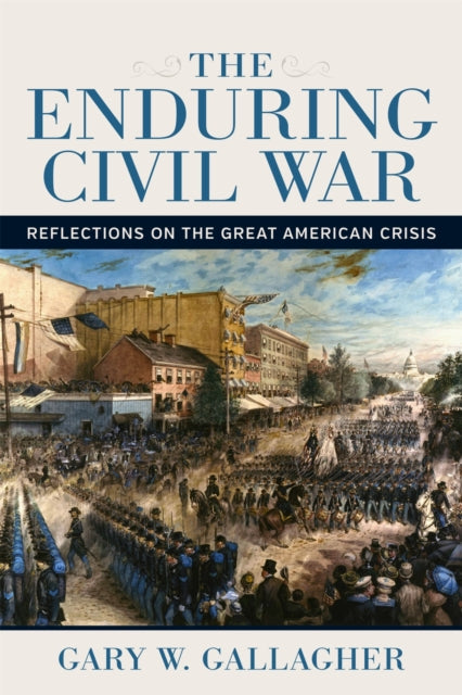 The Enduring Civil War: Reflections on the Great American Crisis