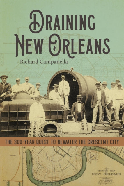 Draining New Orleans: The 300-Year Quest to Dewater the Crescent City