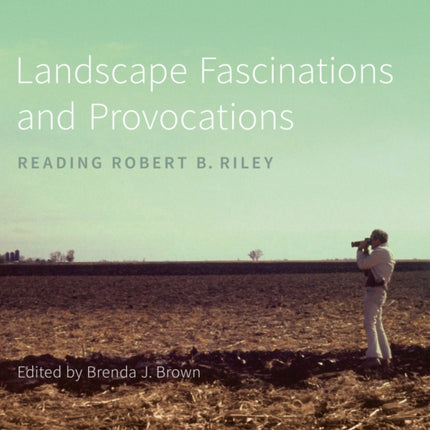 Landscape Fascinations and Provocations: Reading Robert B. Riley