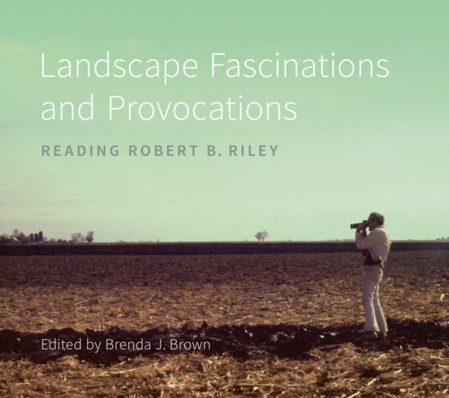 Landscape Fascinations and Provocations: Reading Robert B. Riley