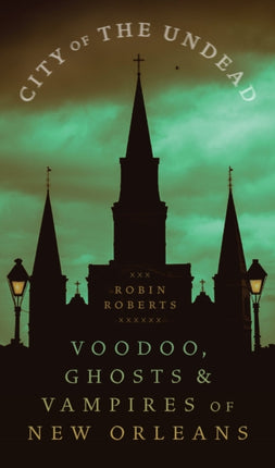 City of the Undead: Voodoo, Ghosts, and Vampires of New Orleans