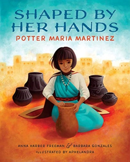 Shaped by Her Hands Potter Maria Martinez She Made History